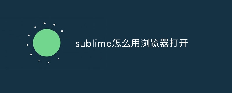 sublime怎么用浏览器打开-sublime在浏览器中打开