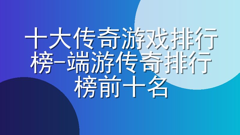十大传奇游戏排行榜-端游传奇排行榜前十名