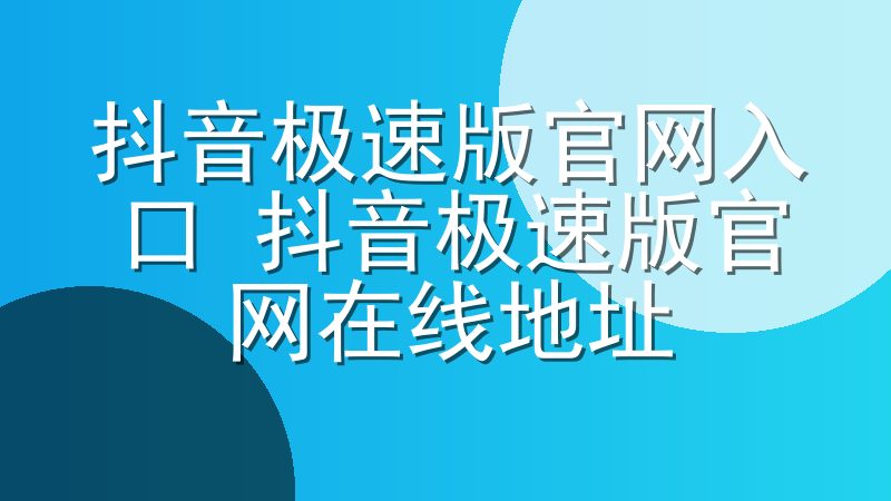 抖音极速版官网入口 抖音极速版官网在线地址