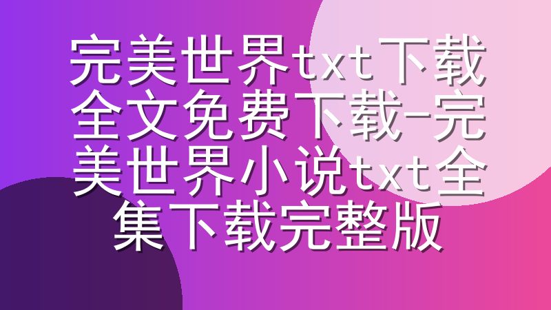 完美世界txt下载全文免费下载-完美世界小说txt全集下载完整版